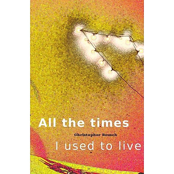 All the times I used to live, Christopher Reusch