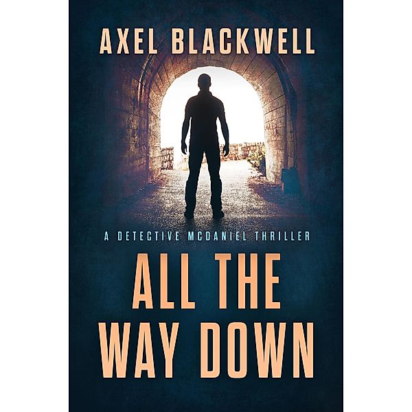 All the Way Down (Detective McDaniel Thrillers, #3) / Detective McDaniel Thrillers, Axel Blackwell