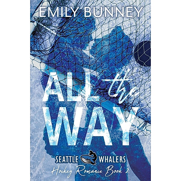 All the Way (Seattle Whalers Hockey Romance, #2) / Seattle Whalers Hockey Romance, Emily Bunney