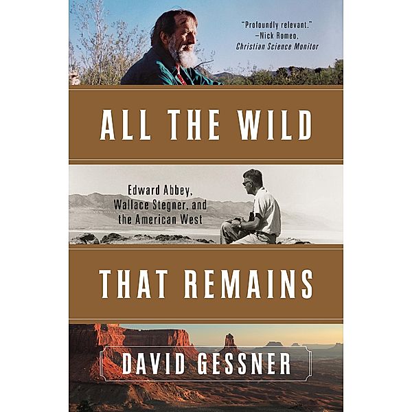 All The Wild That Remains: Edward Abbey, Wallace Stegner, and the American West, David Gessner