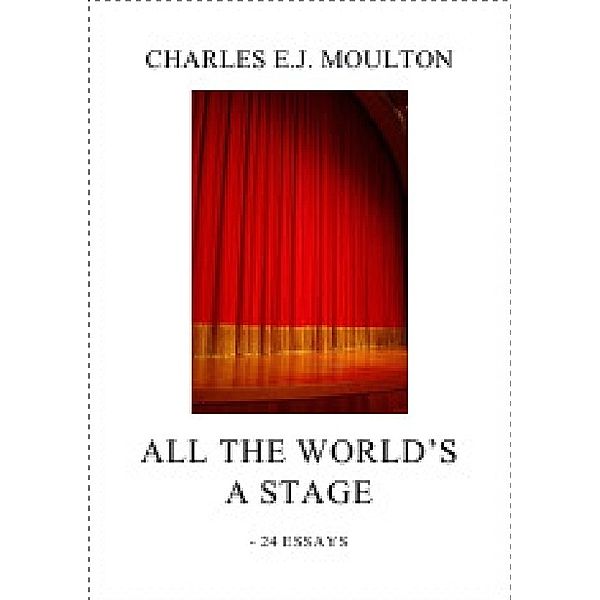 ALL THE WORLD'S A STAGE, Charles E.J. Moulton
