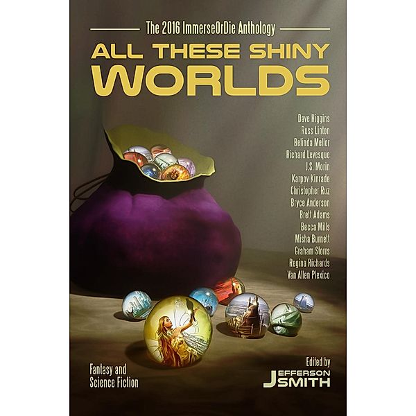 All These Shiny Worlds, Jefferson Smith, Becca Mills, Van Allen Plexico, Dave Higgins, J. S. Morin, Christopher Ruz, Belinda Mellor, Richard Levesque, Bryce Anderson, Graham Storrs, Regina Richards, Karpov Kinrade, Russ Linton, Misha Burnett, Brett Adams