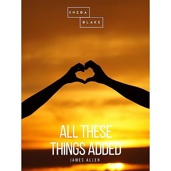 All These Things Added, James Allen