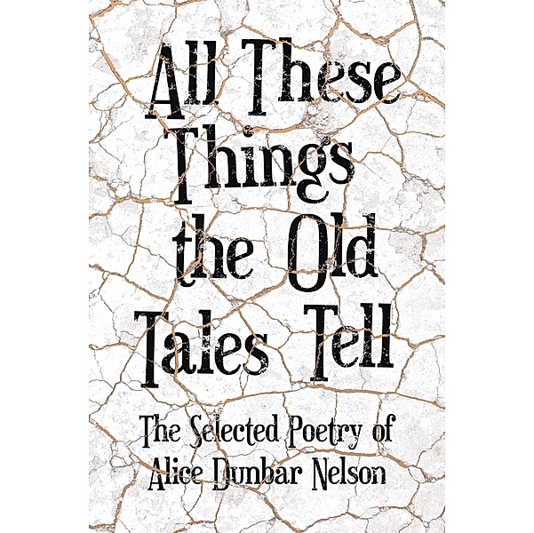 All These Things the Old Tales Tell - The Selected Poetry of Alice Dunbar Nelson, Alice Dunbar Nelson