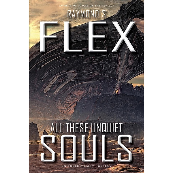 All These Unquiet Souls: An Arkle Wright Novella, Raymond S Flex