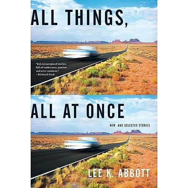 All Things, All at Once: New and Selected Stories, Lee K. Abbott