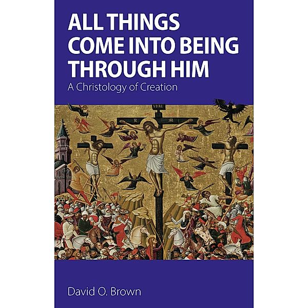 All Things Come into Being Through Him, David O. Brown