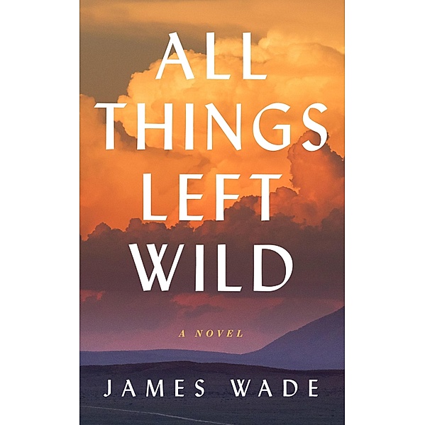 All Things Left Wild, James Wade