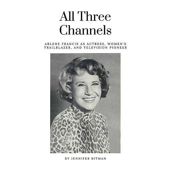 All Three Channels: Arlene Francis as Actress, Women's Trailblazer, and Television Pioneer, Jennifer Bitman