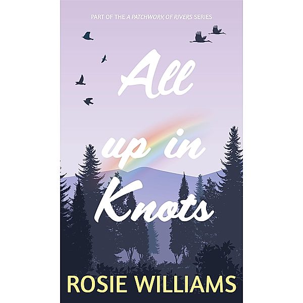 All up in Knots (A Patchwork Of Rivers, #2) / A Patchwork Of Rivers, Rosie Williams