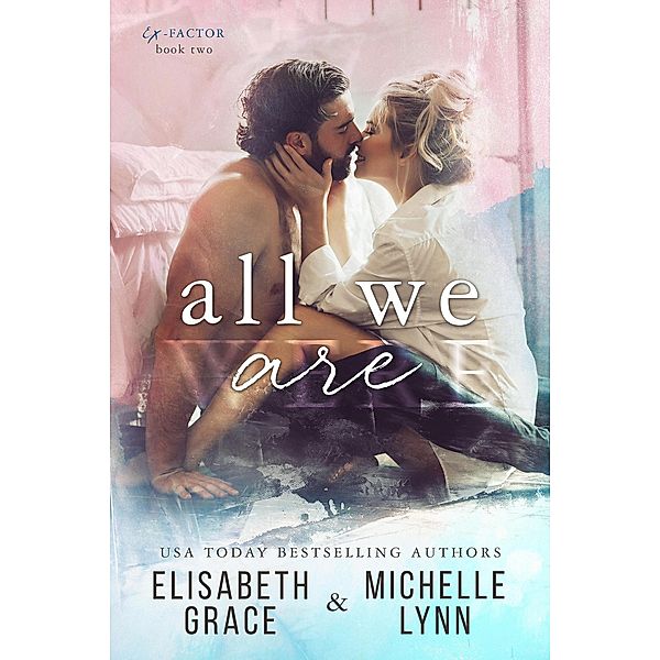 All We Are (Ex- Factor, #2) / Ex- Factor, Elisabeth Grace, Michelle Lynn