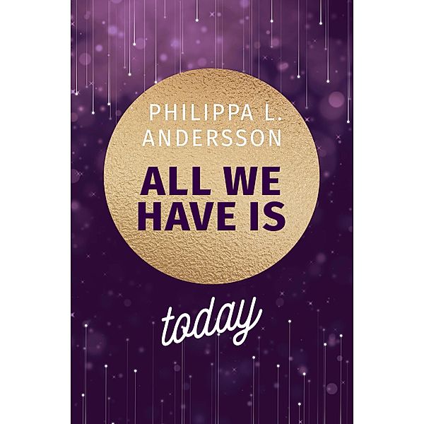 All We Have Is Today / Time for Passion Bd.1, Philippa L. Andersson