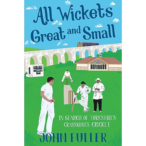 All Wickets Great and Small, John Fuller