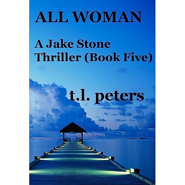 All Woman, A Jake Stone Thriller (Book Five), T. L. Peters