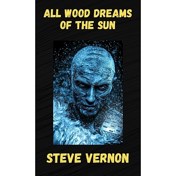All Wood Dreams of the Sun, Steve Vernon