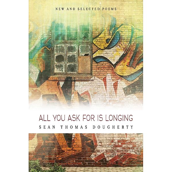 All You Ask For is Longing: New and Selected Poems, Sean Thomas Dougherty