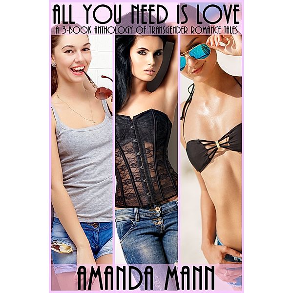 All You Need is Love: A 3-Book Anthology of Transgender Romance Tales, Amanda Mann