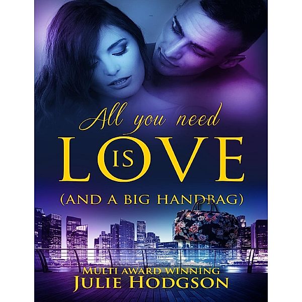 All You Need Is Love -   (And a Big Handbag), Julie Hodgson