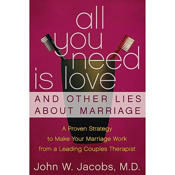 All You Need Is Love and Other Lies About Marriage, John W. Jacobs