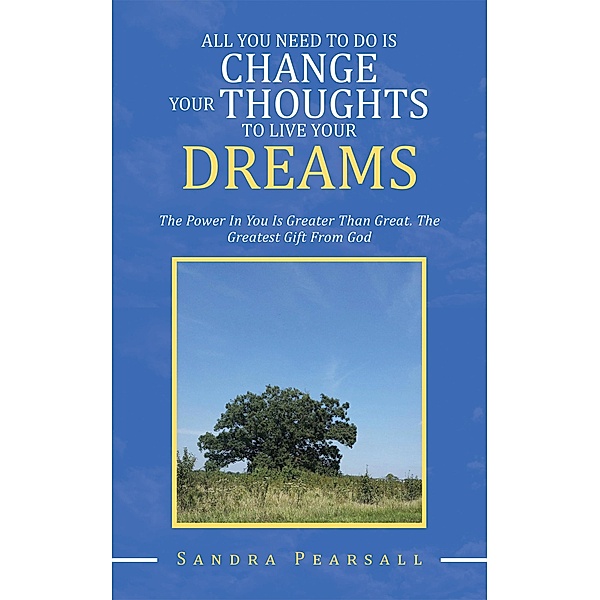 All You Need to Do Is Change Your Thoughts to Live Your Dreams, Sandra Pearsall