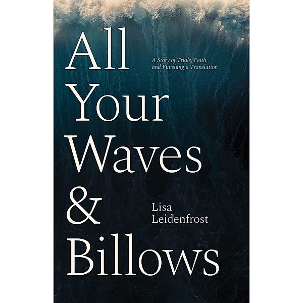 All Your Waves & Billows: A Story of Trials, Faith, and Finishing a Translation, Lisa Leidenfrost