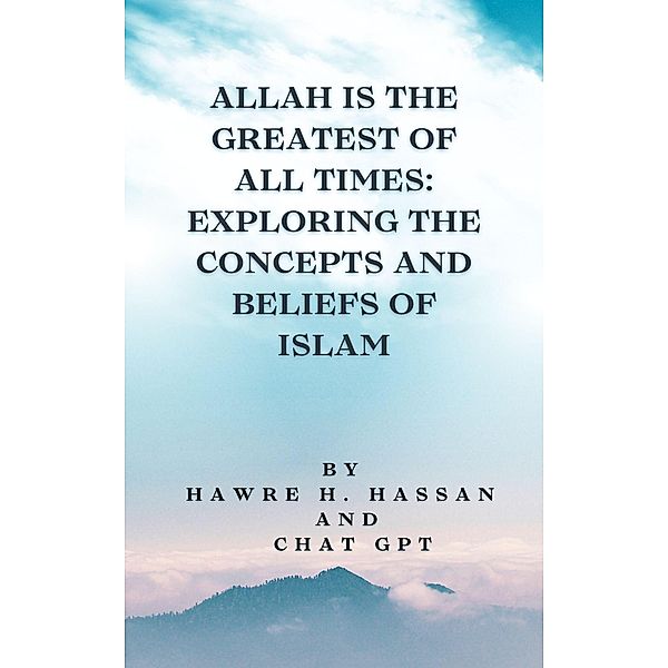 Allah Is the Greatest of All Times: Exploring the Concepts and Beliefs of Islam, Hawre H. Hassan, Chat Gpt
