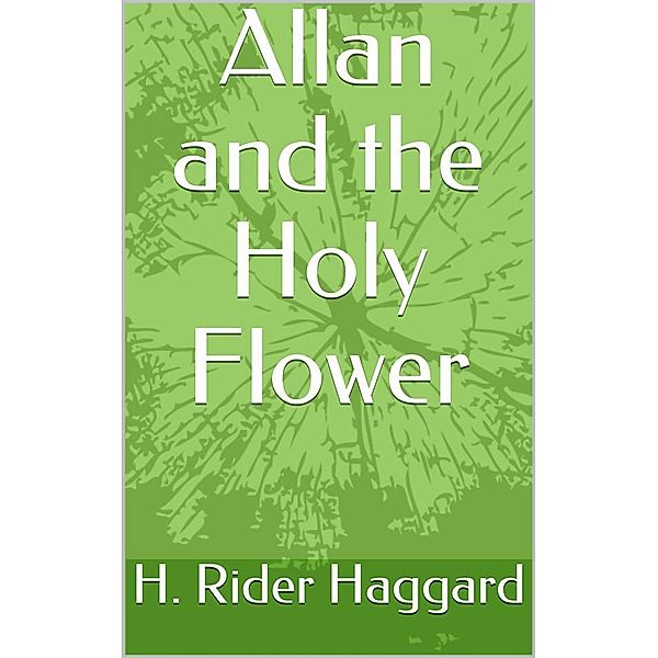 Allan and the Holy Flower, H. Rider Haggard