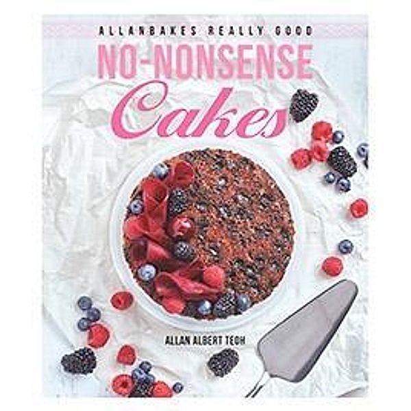 AllanBakes Really Good No-Nonsense Cakes / MarshallCavendishCuisine, Allan Albert Teoh