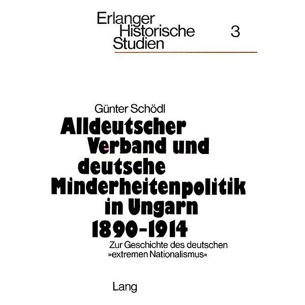 Alldeutscher Verband und deutsche Minderheitenpolitik in Ungarn 1890-1914, Gunter Schodl