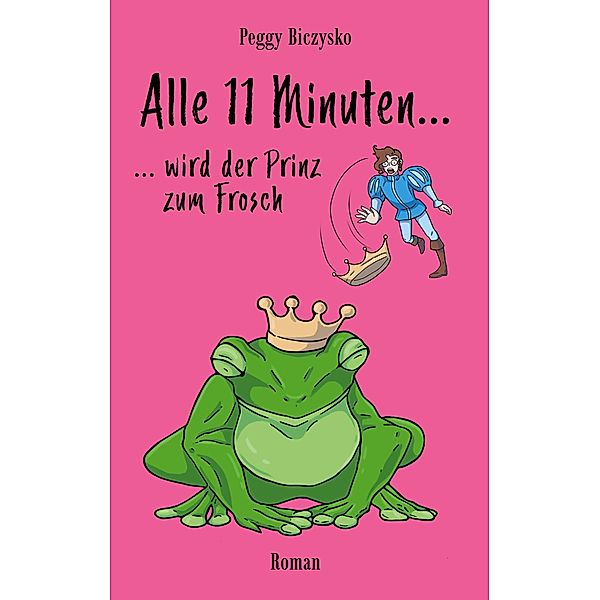 Alle 11 Minuten... ...wird der Prinz zum Frosch, Peggy Biczysko