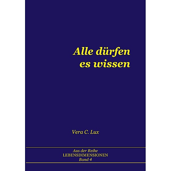 Alle dürfen es wissen / Lebensdimensionen Bd.4, Vera C. Lux