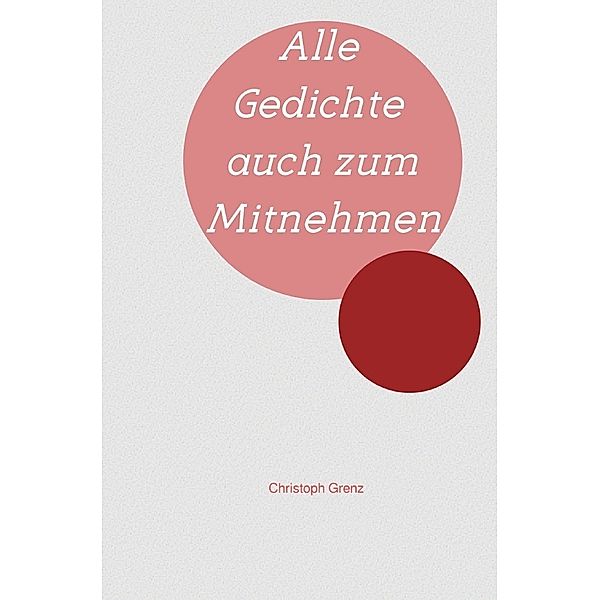 Alle Gedichte auch zum Mitnehmen, Christoph Grenz