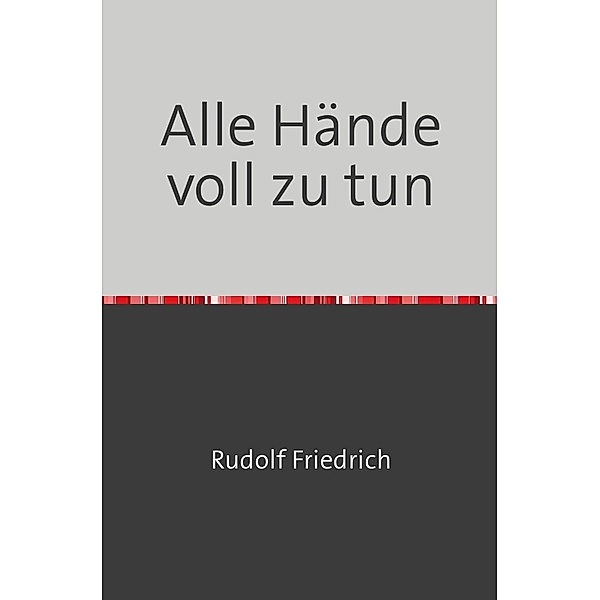 Alle Hände voll zu tun, Rudolf Friedrich