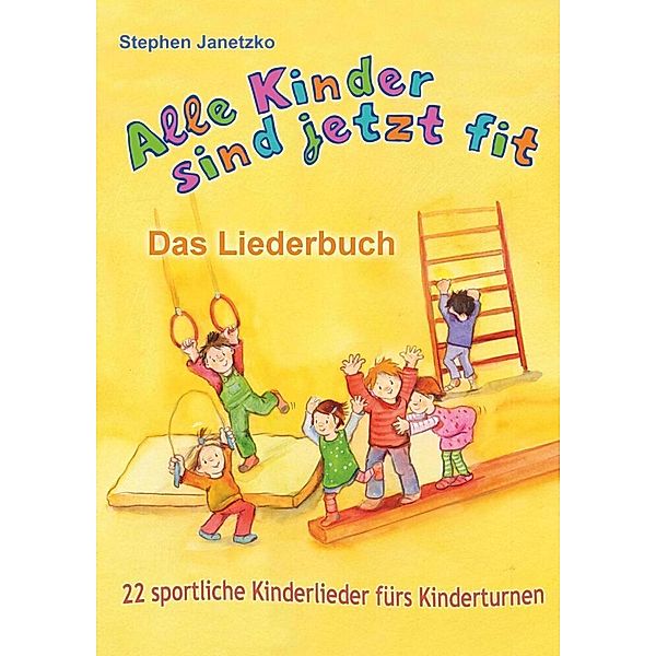 Alle Kinder sind jetzt fit - 22 sportliche Kinderlieder fürs Kinderturnen, Stephen Janetzko