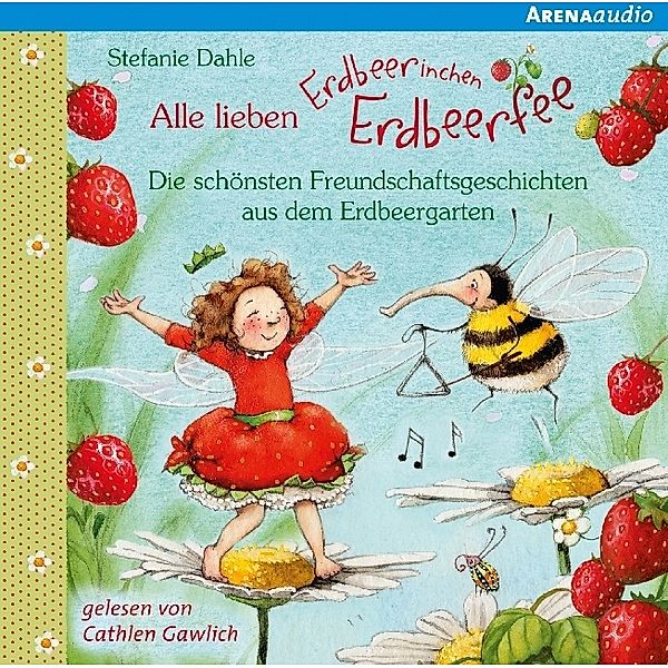 Alle lieben Erdbeerinchen Erdbeerfee - Die schönsten Freundschaftsgeschichten aus dem Erdbeergarten, 1 Audio-CD,1 Audio-CD, Stefanie Dahle