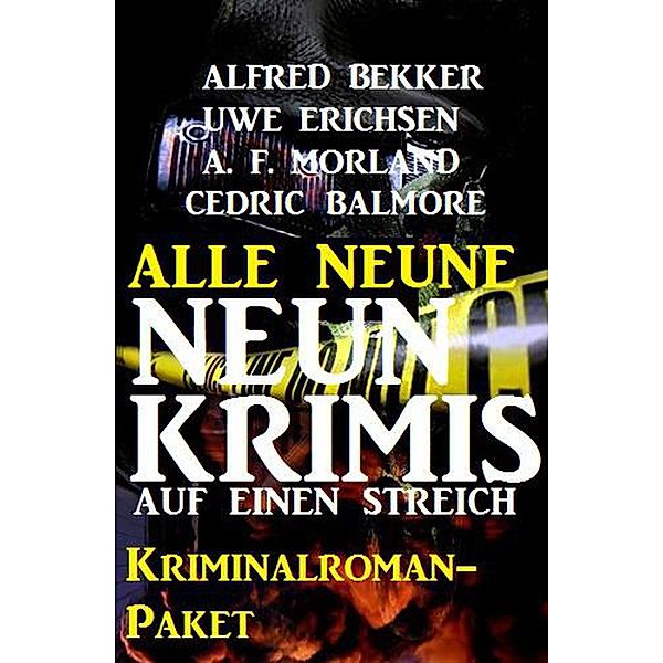 Alle Neune: Neun Krimis auf einen Streich: Kriminalroman-Paket, Alfred Bekker, A. F. Morland, Cedric Balmore, Uwe Erichsen