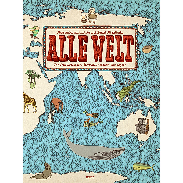 Alle Welt. Das Landkartenbuch, Aleksandra Mizielinska, Daniel Mizielinski