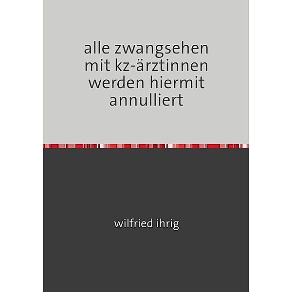 alle zwangsehen mit kz-ärztinnen werden hiermit annulliert, wilfried ihrig