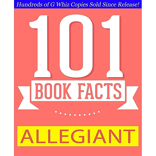 Allegiant - 101 Amazing Facts You Didn't Know (GWhizBooks.com) / GWhizBooks.com, G. Whiz