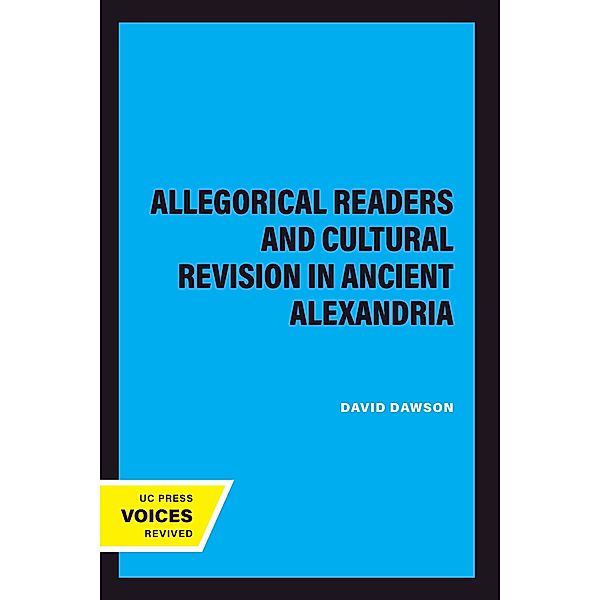 Allegorical Readers and Cultural Revision in Ancient Alexandria, David Dawson