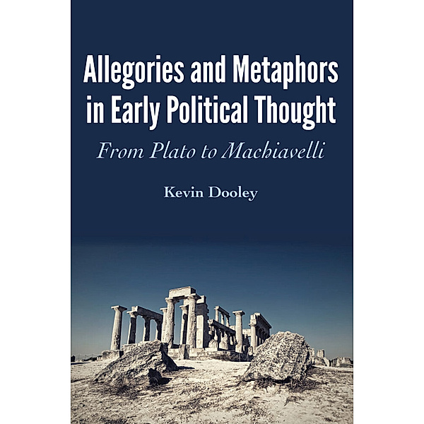 Allegories and Metaphors in Early Political Thought, Kevin Dooley
