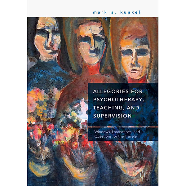 Allegories for Psychotherapy, Teaching, and Supervision, Mark A. Kunkel