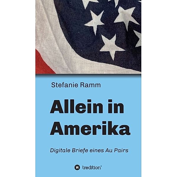 Allein in Amerika - Digitale Briefe eines Au Pairs, Stefanie Ramm