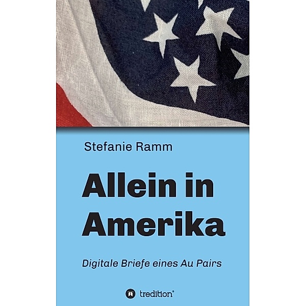 Allein in Amerika - Digitale Briefe eines Au Pairs, Stefanie Ramm
