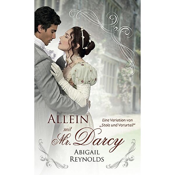 Allein mit Mr Darcy: Eine Variation von Stolz und Vorurteil, Abigail Reynolds