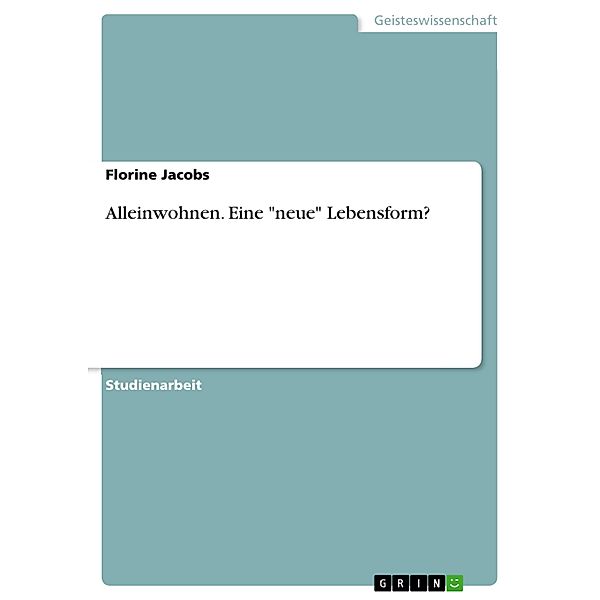 Alleinwohnen. Eine neue Lebensform?, Florine Jacobs