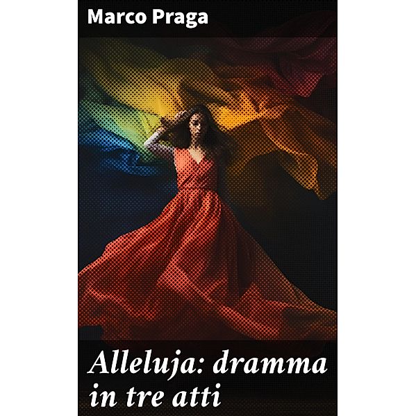 Alleluja: dramma in tre atti, Marco Praga