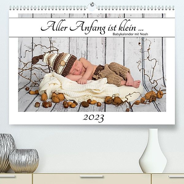 Aller Anfang ist klein - Babykalender mit Noah (Premium, hochwertiger DIN A2 Wandkalender 2023, Kunstdruck in Hochglanz), Hetizia Fotodesign