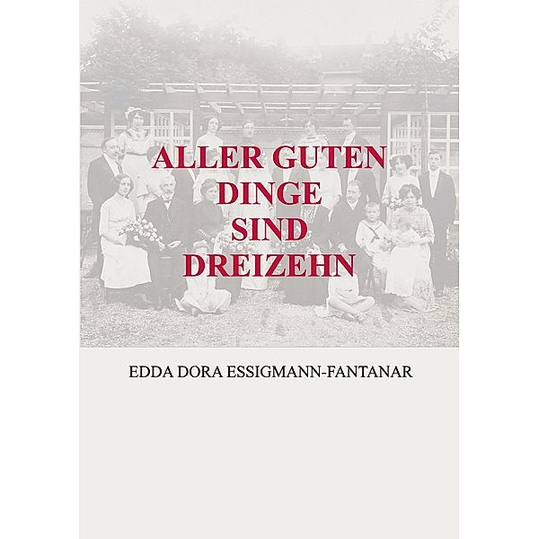 ALLER GUTEN DINGE SIND DREIZEHN, Edda Dora Essigmann-Fantanar