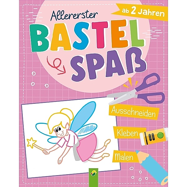 Allererster Bastelspaß ab 2 Jahren. Ausschneiden, Kleben, Malen. Bastelbuch für Mädchen, Schwager & Steinlein Verlag